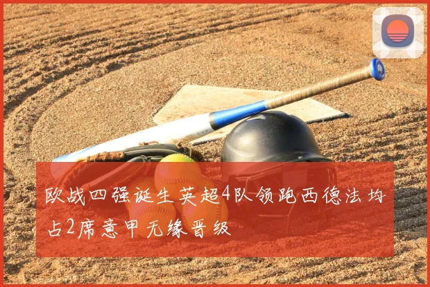 欧战四强诞生英超4队领跑西德法均占2席意甲无缘晋级